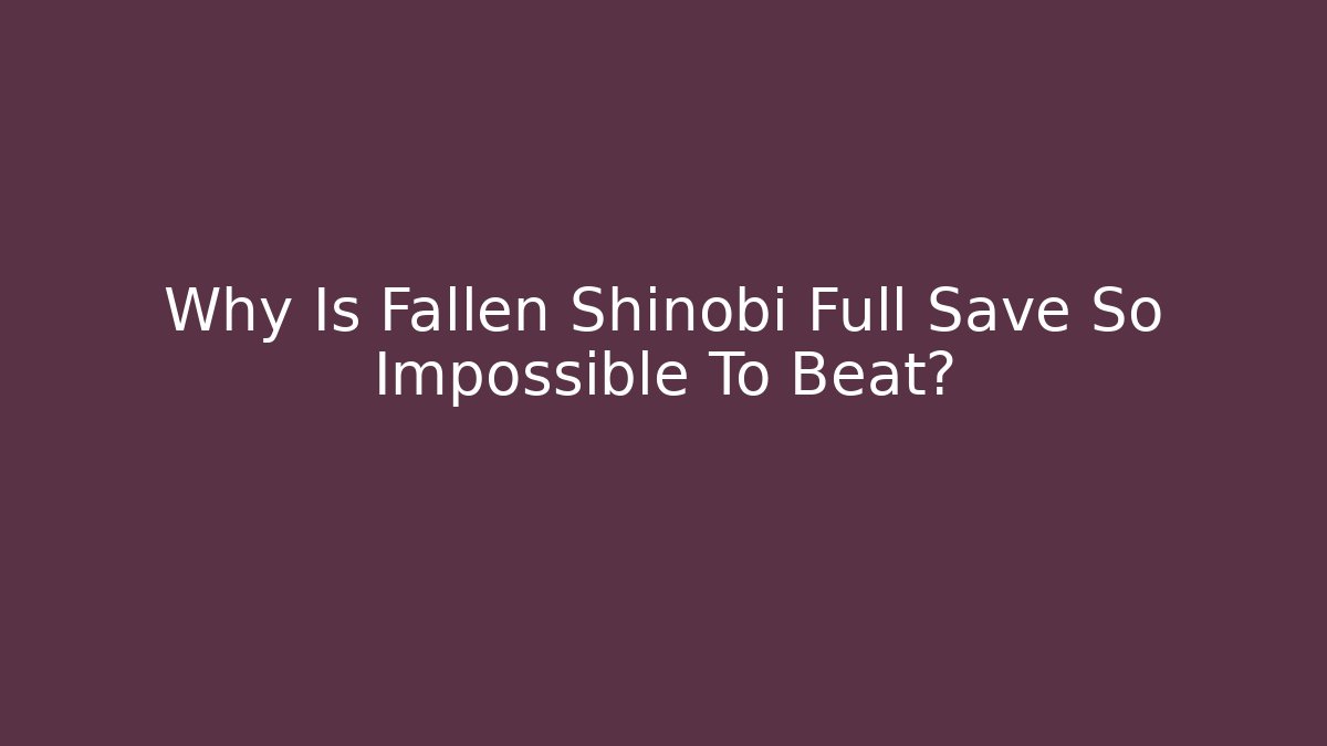 Why Is Fallen Shinobi Full Save So Impossible To Beat? - Critter Realm