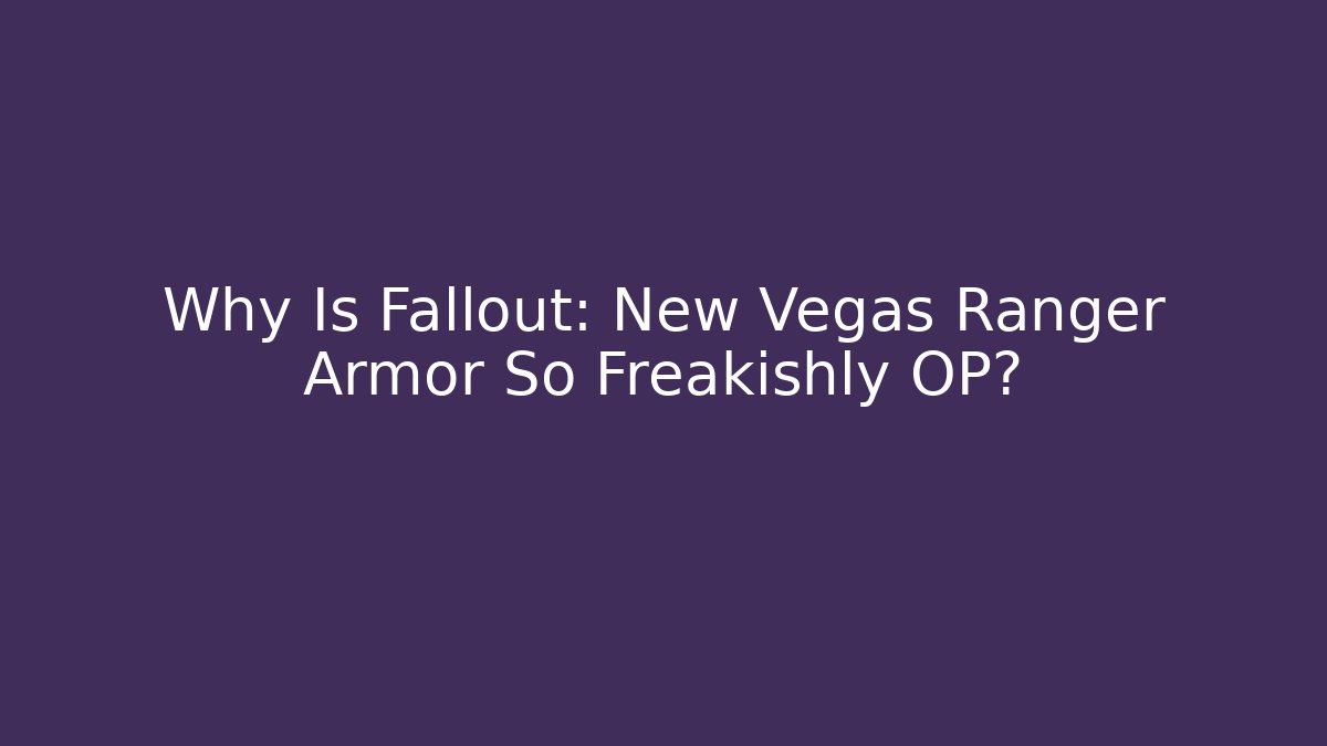 Why Is Fallout: New Vegas Ranger Armor So Freakishly OP?