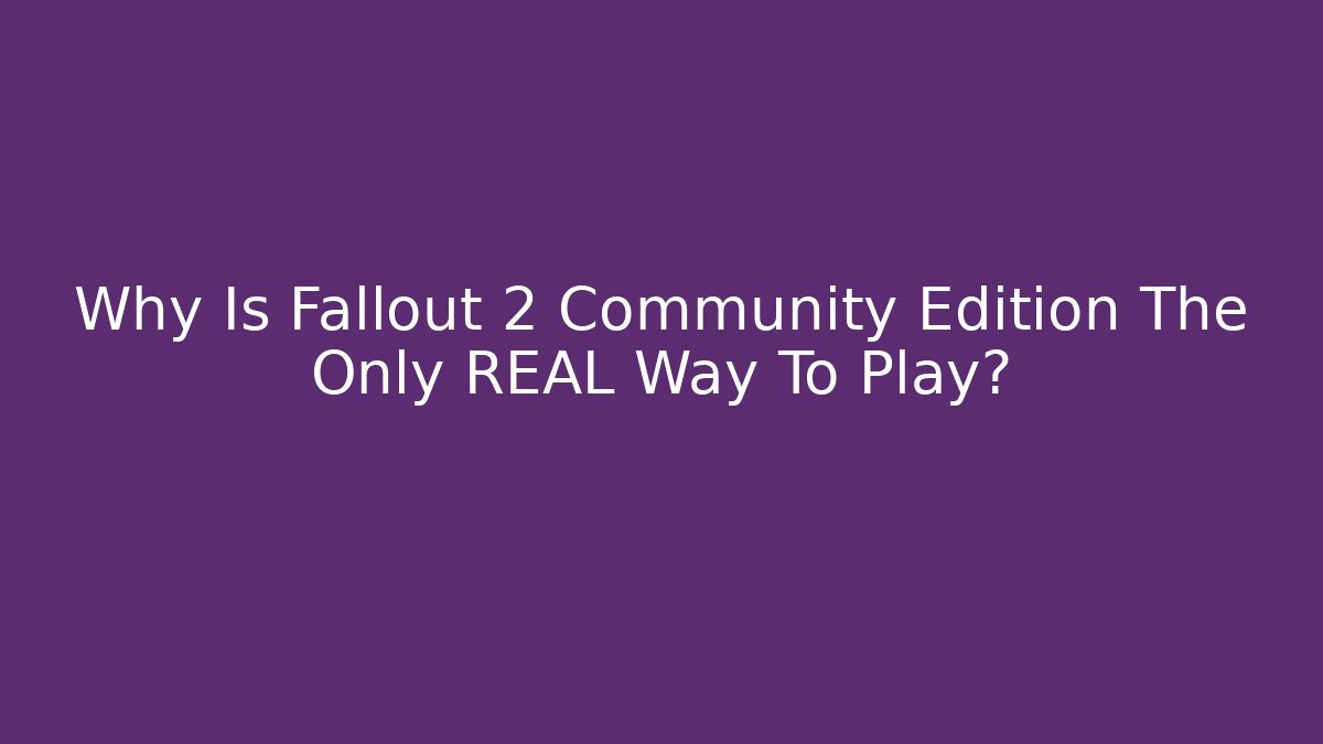 Why Is Fallout 2 Community Edition The Only REAL Way To Play? - Critter Realm