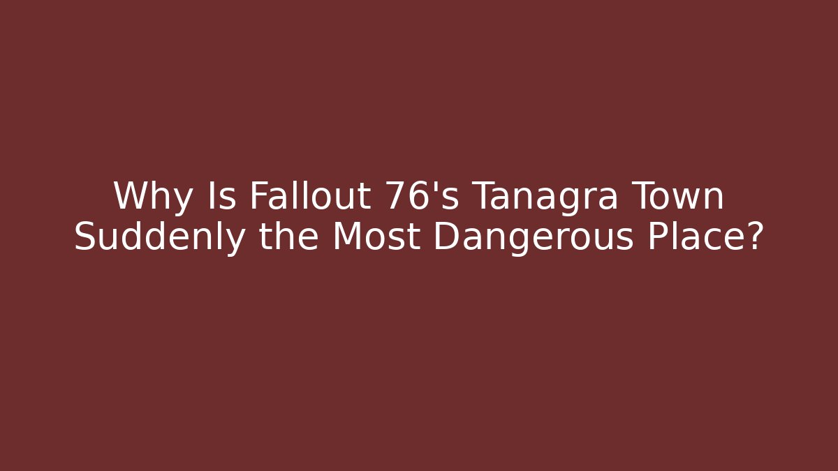 Why Is Fallout 76's Tanagra Town Suddenly the Most Dangerous Place?
