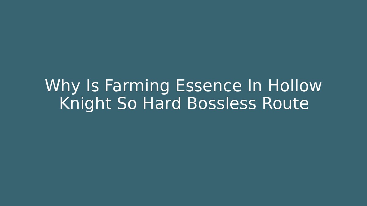 Why Is Farming Essence In Hollow Knight So Hard Bossless Route
