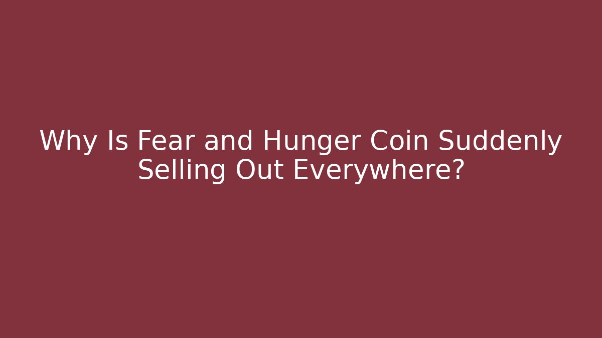 Why Is Fear and Hunger Coin Suddenly Selling Out Everywhere?