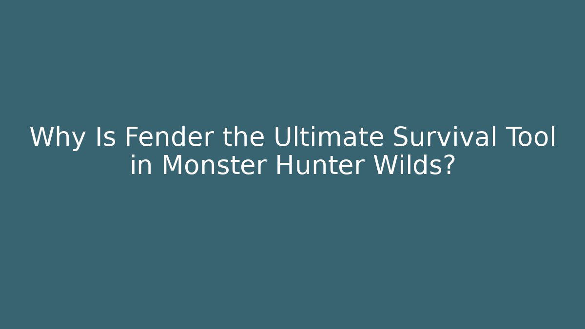 Why Is Fender the Ultimate Survival Tool in Monster Hunter Wilds?