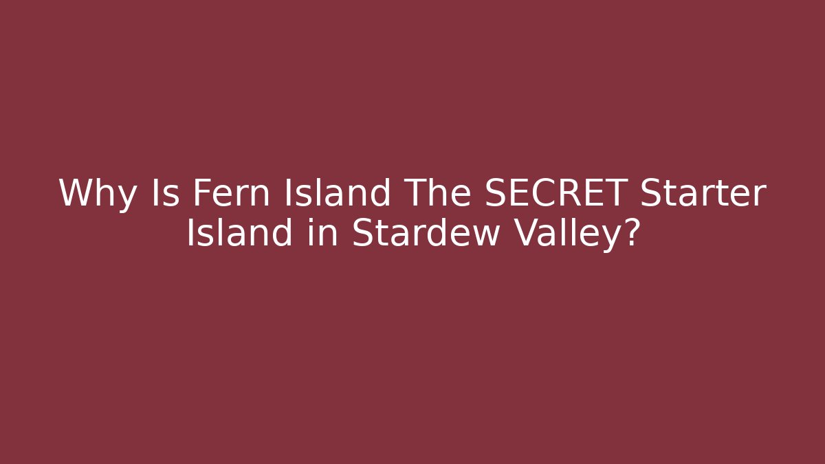 Why Is Fern Island The SECRET Starter Island in Stardew Valley?