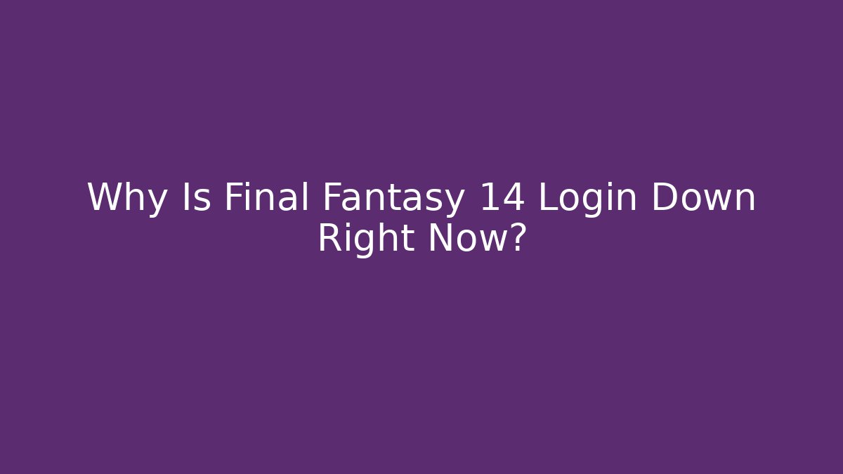 Why Is Final Fantasy 14 Login Down Right Now?