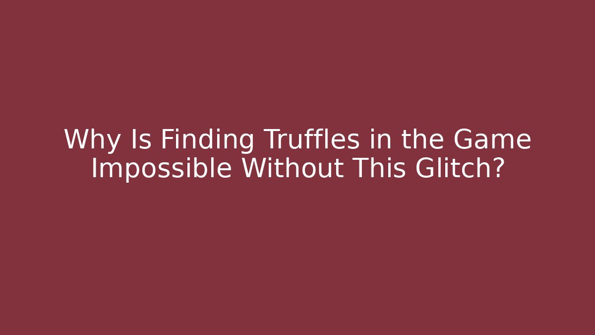 Why Is Finding Truffles in the Game Impossible Without This Glitch? - Critter Realm
