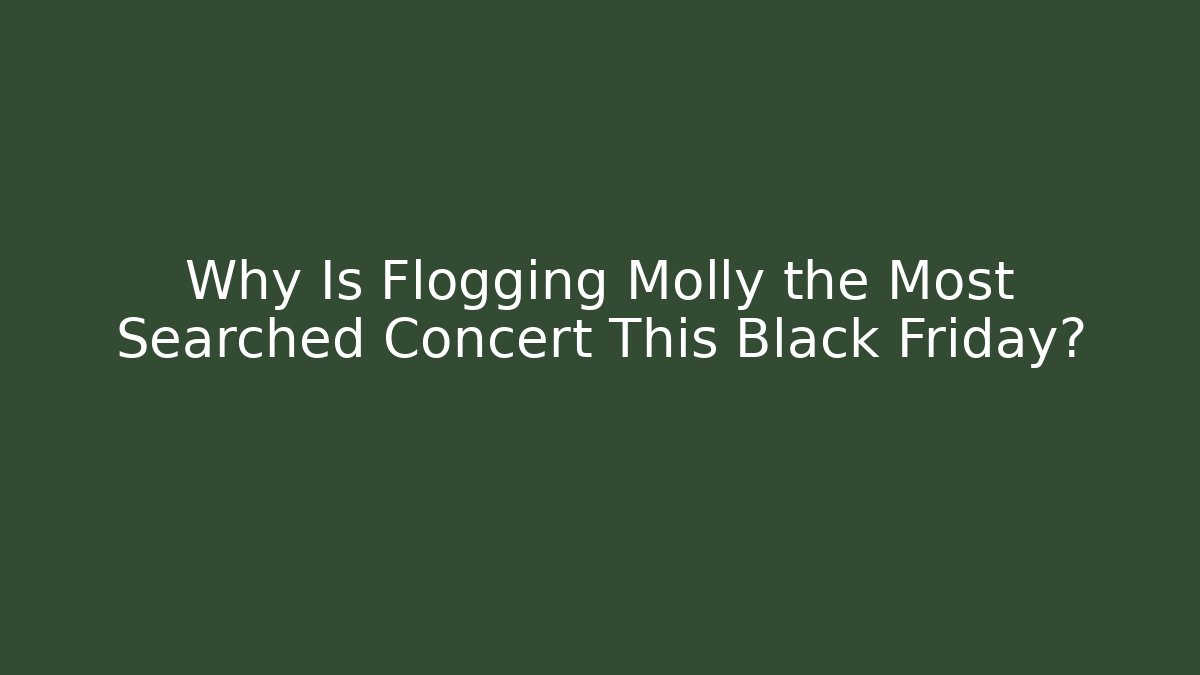 Why Is Flogging Molly the Most Searched Concert This Black Friday?