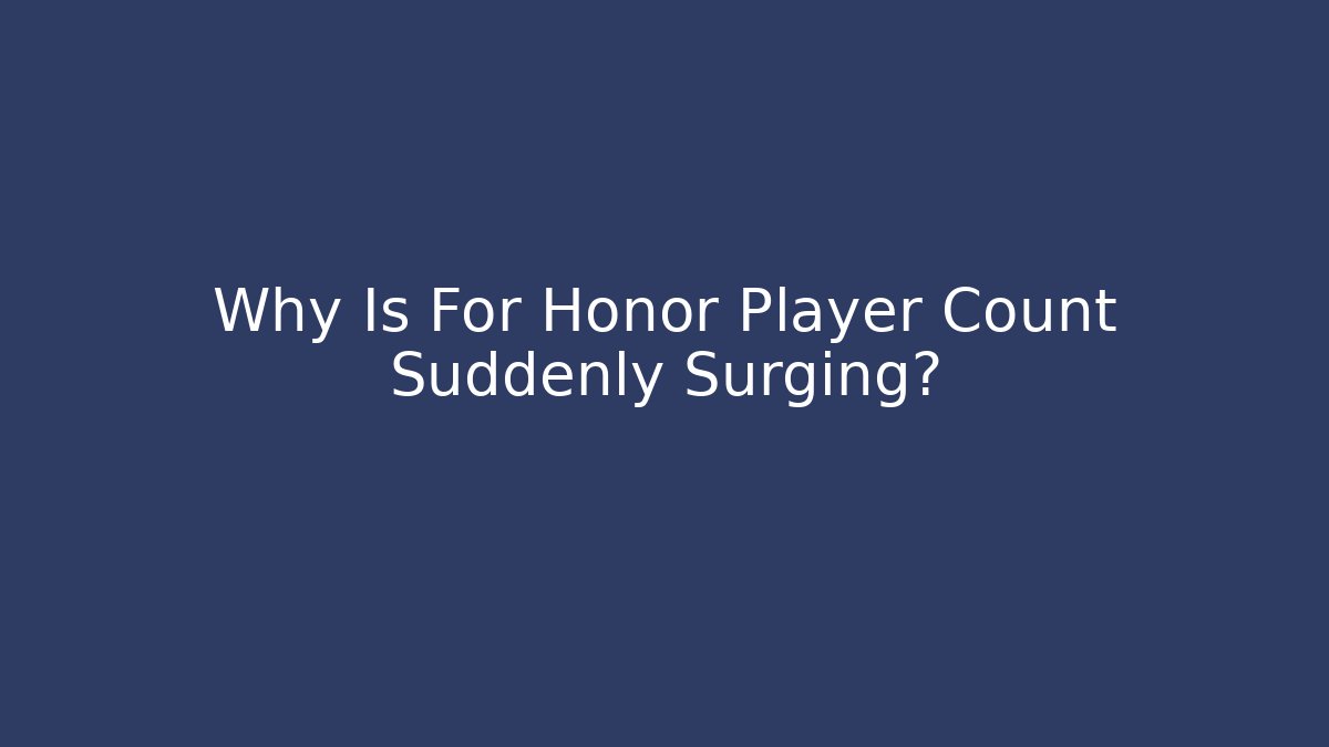 Why Is For Honor Player Count Suddenly Surging?