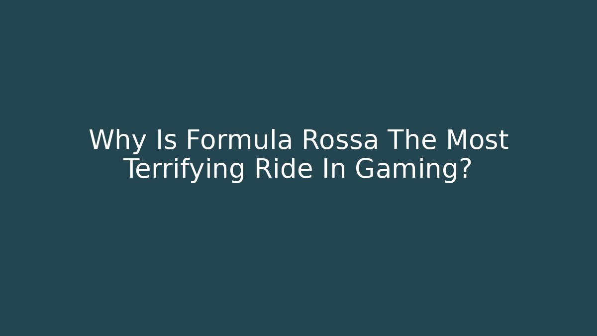 Why Is Formula Rossa The Most Terrifying Ride In Gaming?