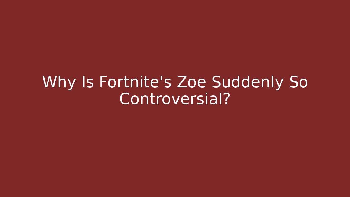 Why Is Fortnite's Zoe Suddenly So Controversial?