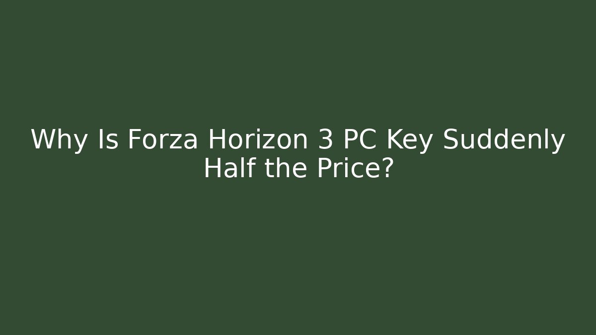 Why Is Forza Horizon 3 PC Key Suddenly Half the Price?