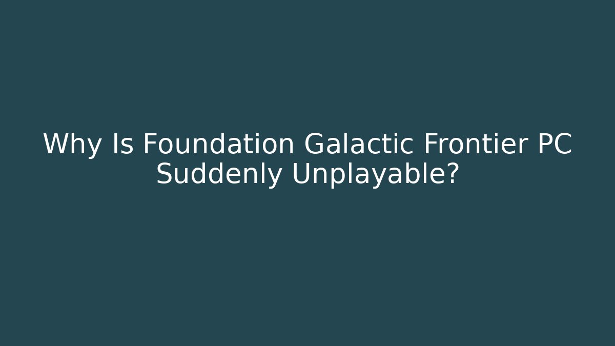 Why Is Foundation Galactic Frontier PC Suddenly Unplayable?