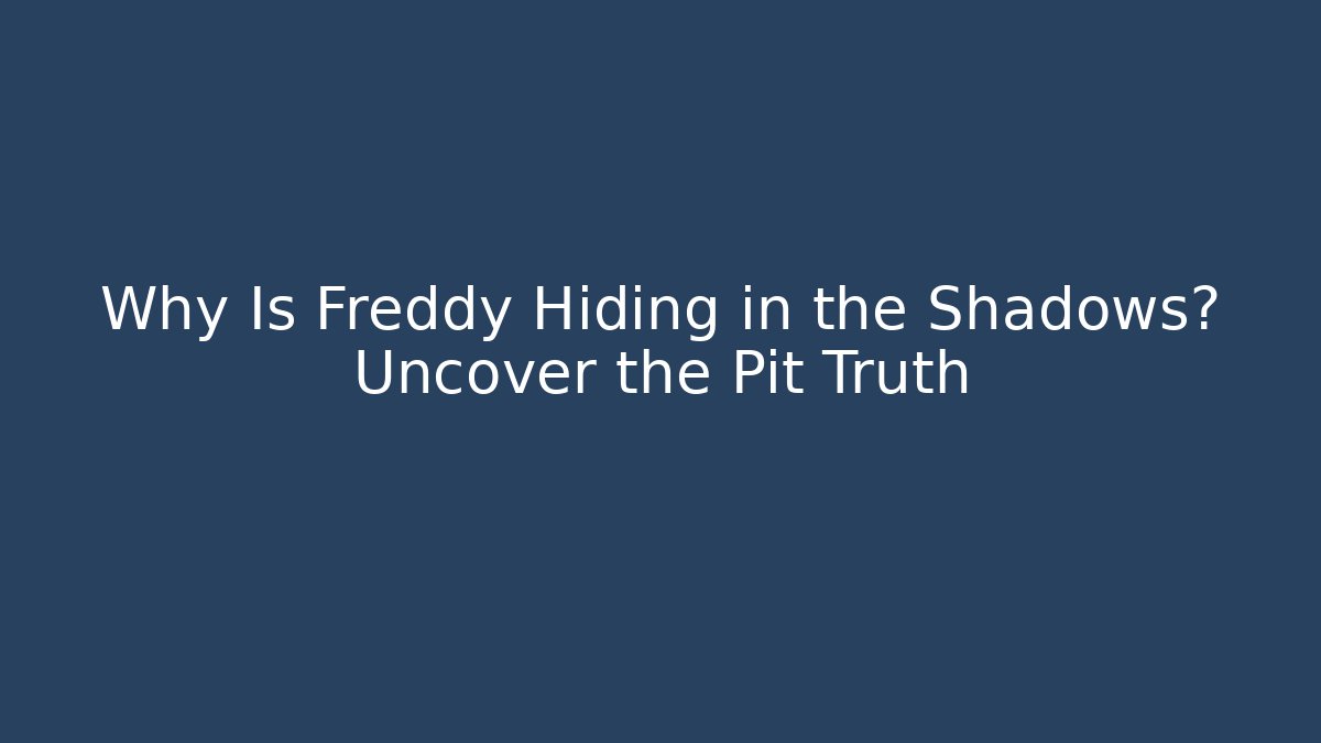Why Is Freddy Hiding in the Shadows? Uncover the Pit Truth