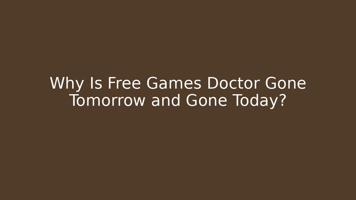 Why Is Free Games Doctor Gone Tomorrow and Gone Today?