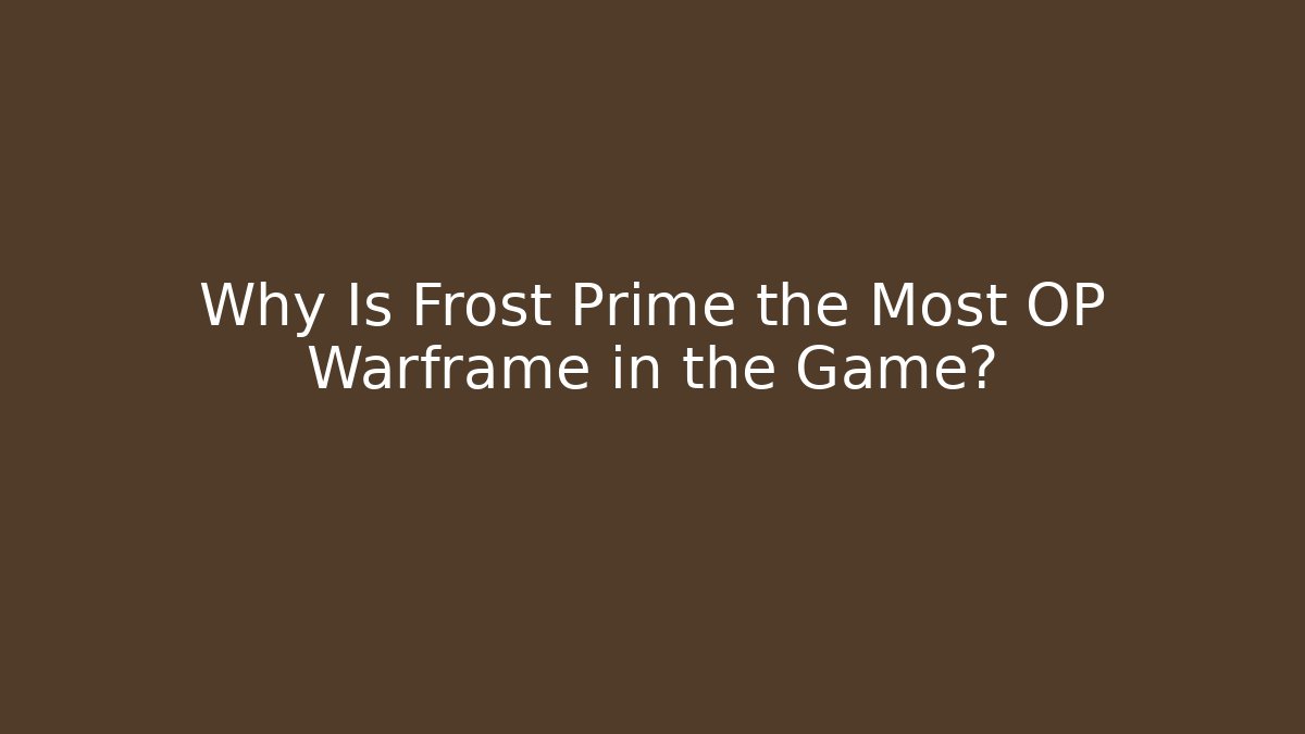 Why Is Frost Prime the Most OP Warframe in the Game?