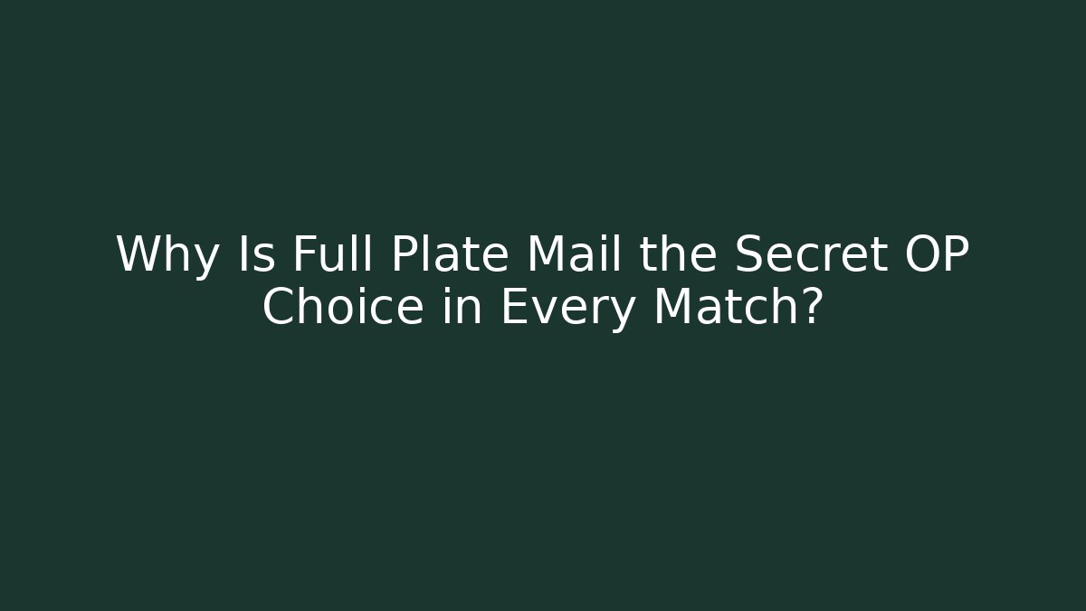 Why Is Full Plate Mail the Secret OP Choice in Every Match?