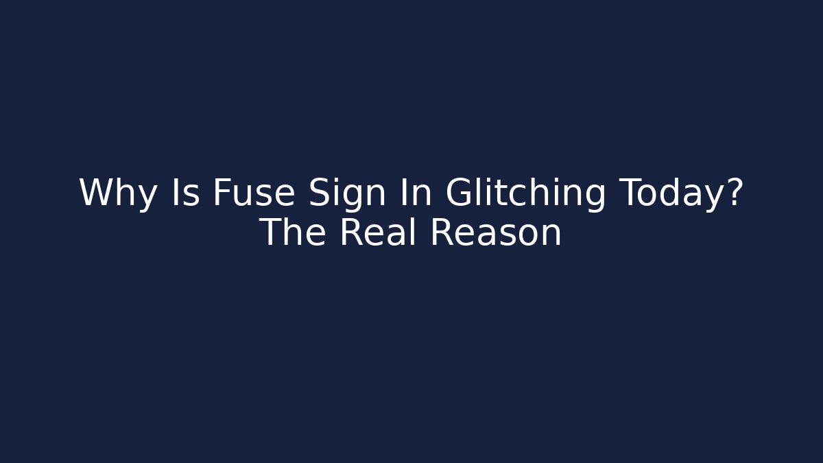 Why Is Fuse Sign In Glitching Today? The Real Reason