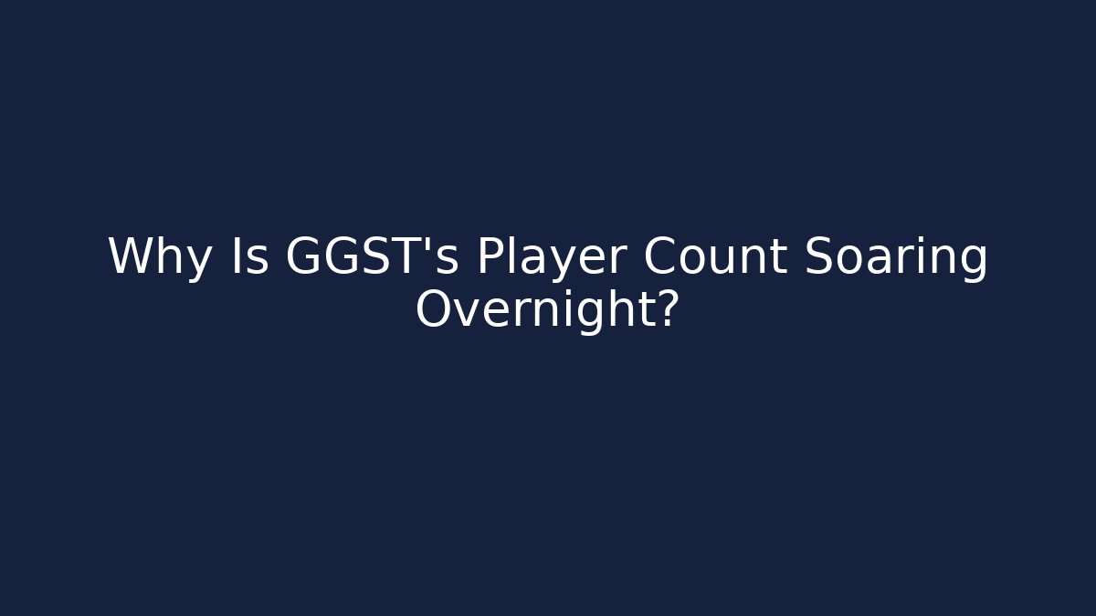 Why Is GGST's Player Count Soaring Overnight?