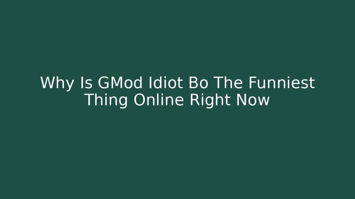 Why Is GMod Idiot Bo The Funniest Thing Online Right Now