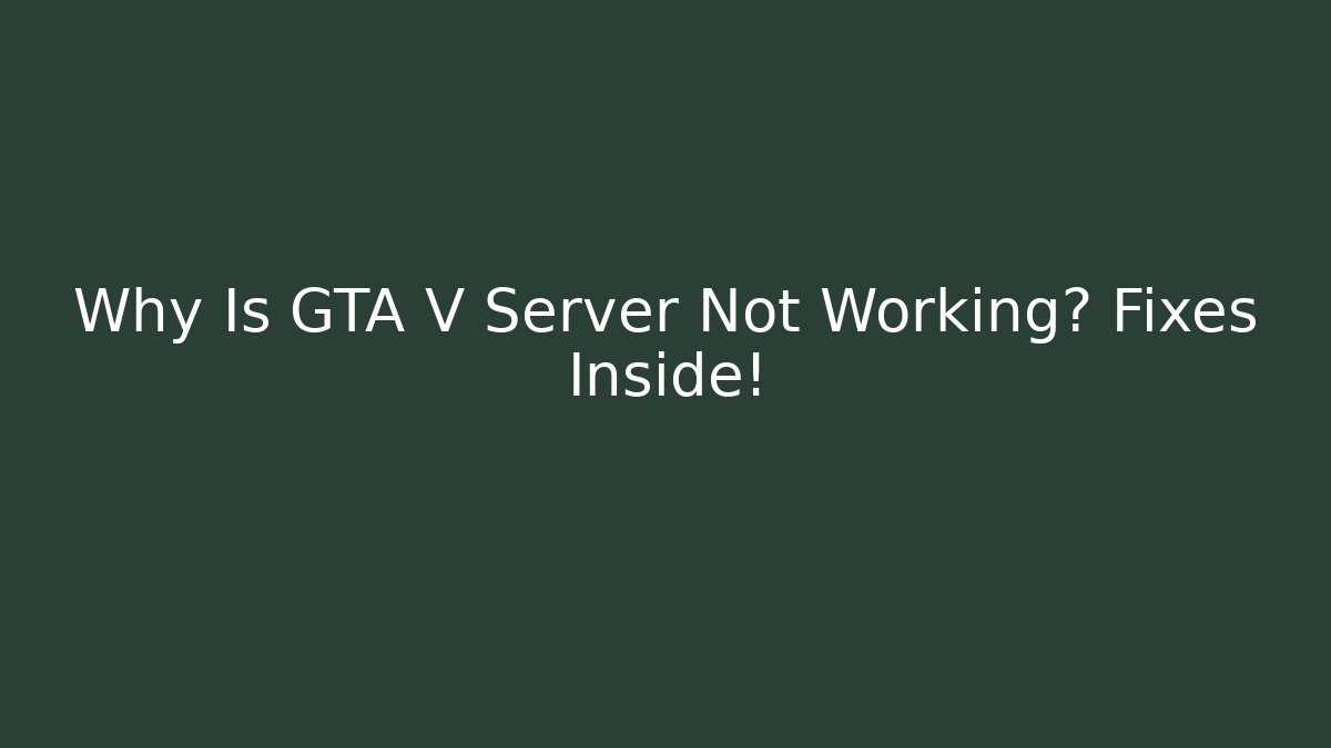 Why Is GTA V Server Not Working? Fixes Inside!