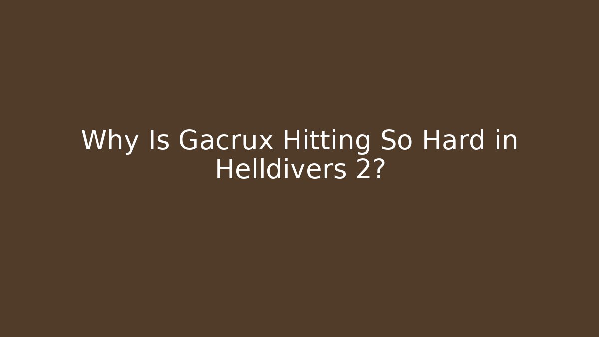 Why Is Gacrux Hitting So Hard in Helldivers 2?