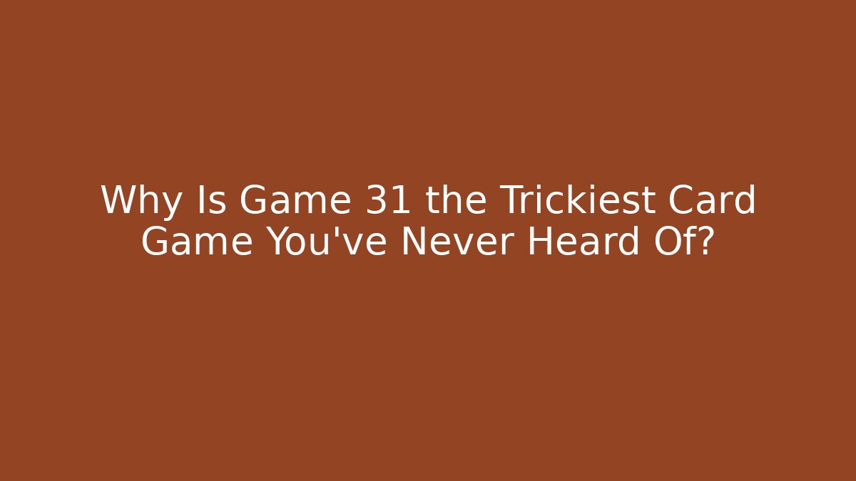Why Is Game 31 the Trickiest Card Game You’ve Never Heard Of?