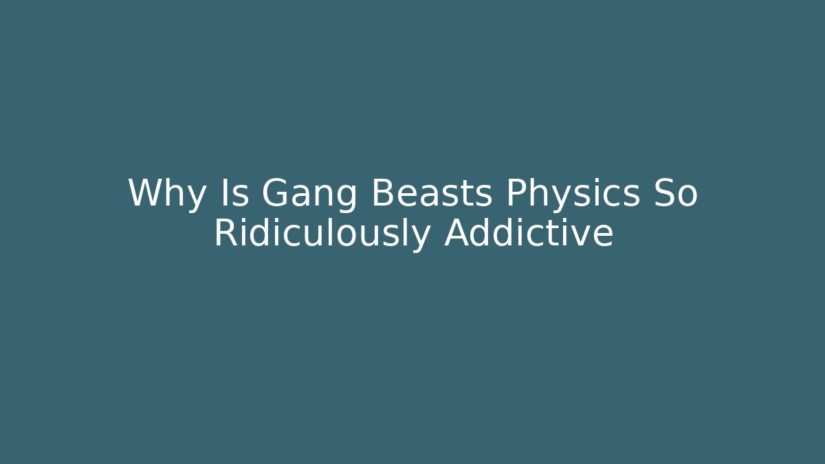 Why Is Gang Beasts Physics So Ridiculously Addictive