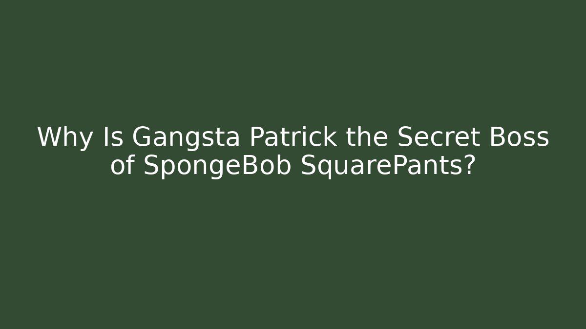 Why Is Gangsta Patrick the Secret Boss of SpongeBob SquarePants?