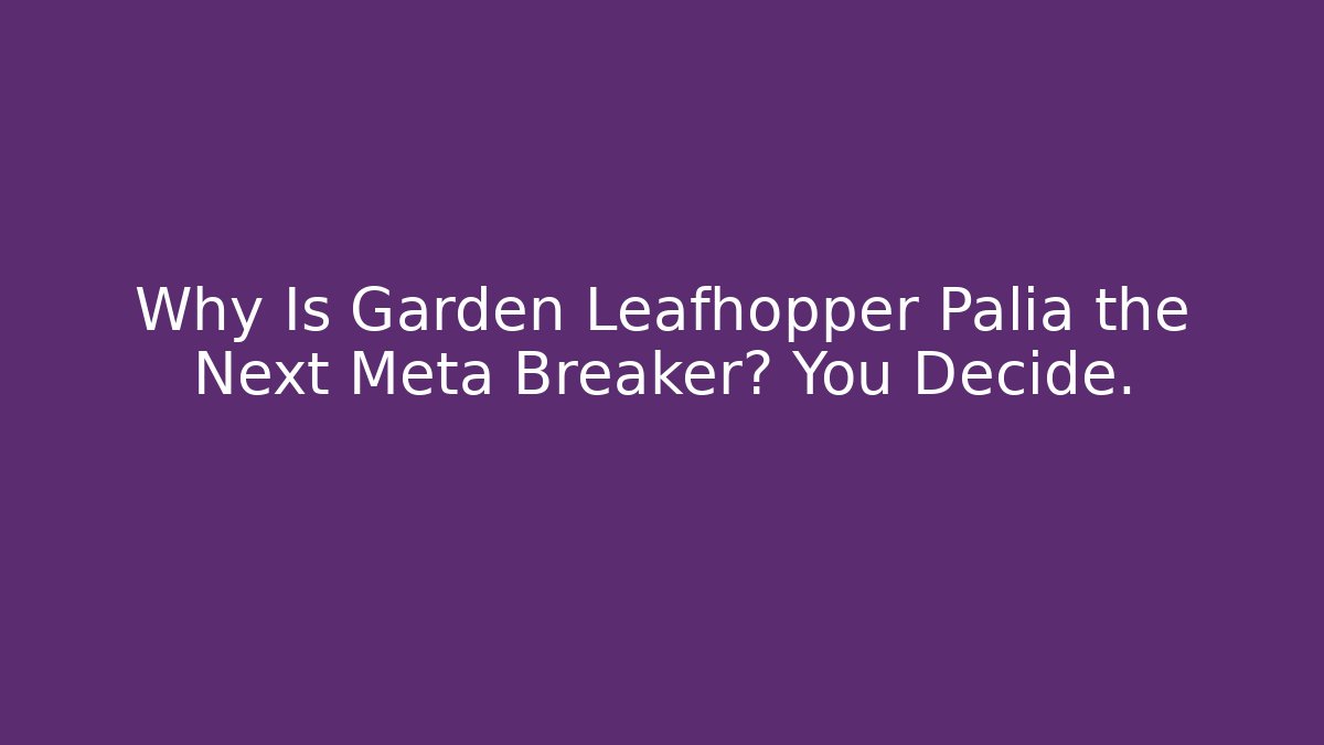 Why Is Garden Leafhopper Palia the Next Meta Breaker? You Decide.