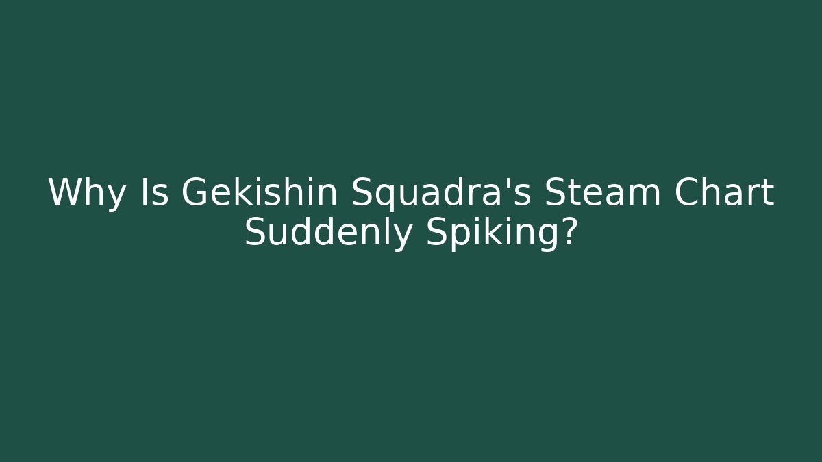 Why Is Gekishin Squadra's Steam Chart Suddenly Spiking?