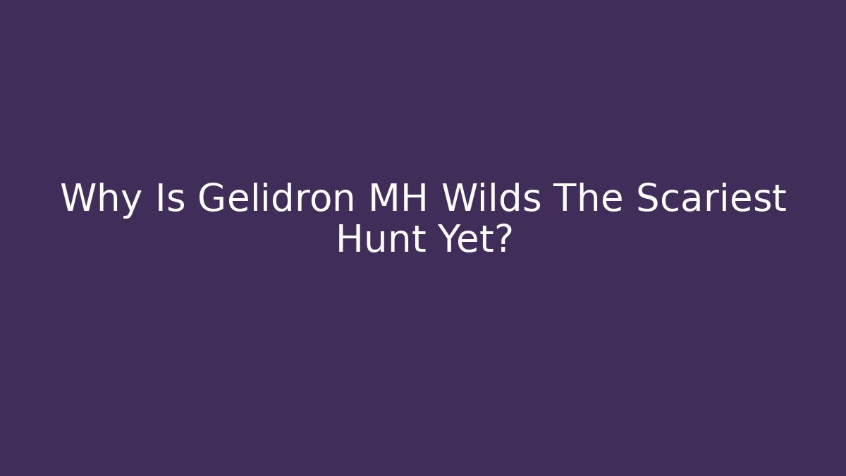 Why Is Gelidron MH Wilds The Scariest Hunt Yet?