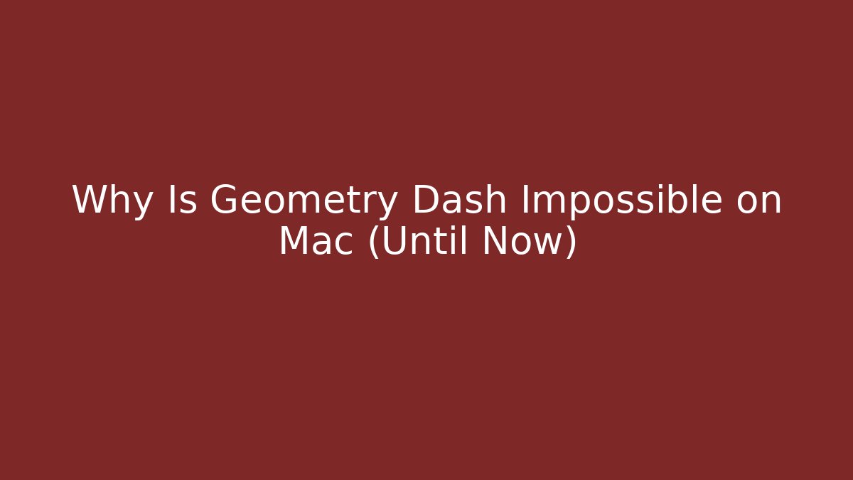 Why Is Geometry Dash Impossible on Mac (Until Now)