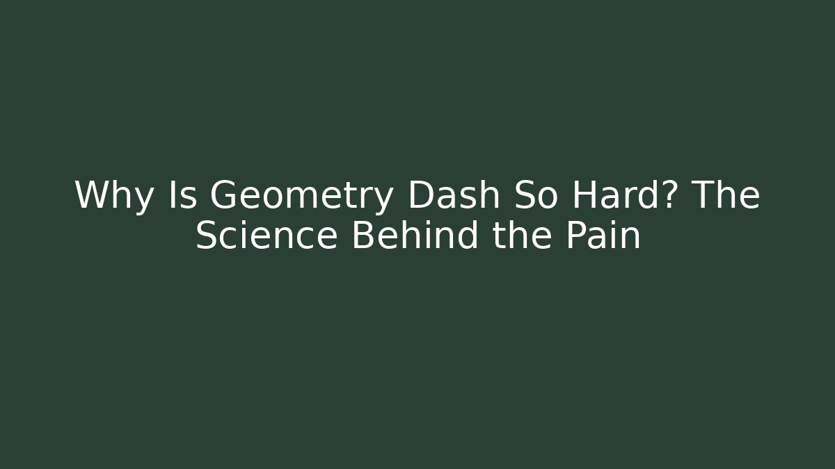 Why Is Geometry Dash So Hard? The Science Behind the Pain