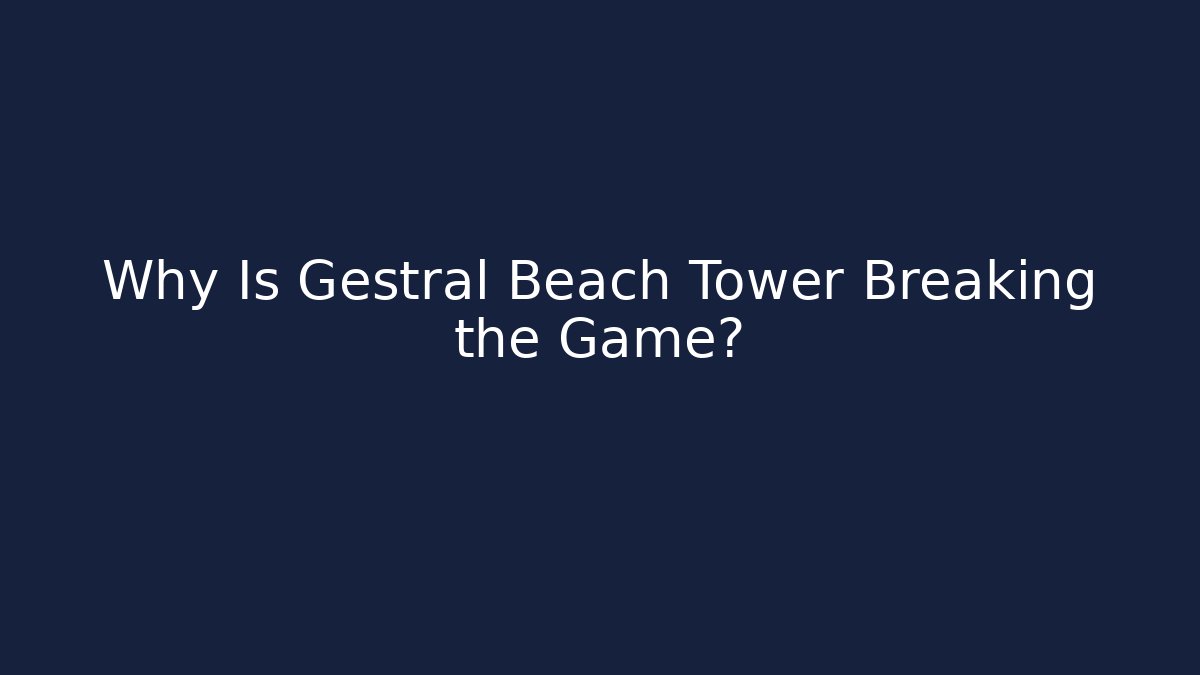 Why Is Gestral Beach Tower Breaking the Game?