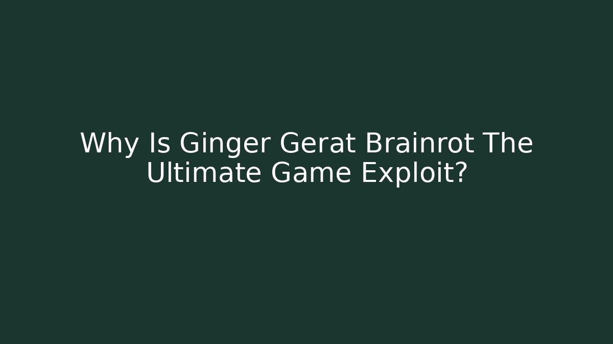 Why Is Ginger Gerat Brainrot The Ultimate Game Exploit? - Critter Realm