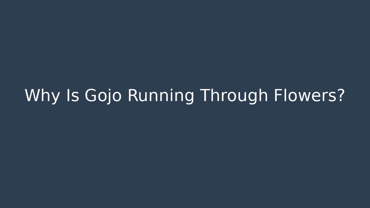 Why Is Gojo Running Through Flowers?