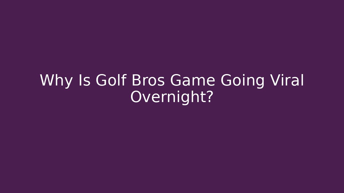 Why Is Golf Bros Game Going Viral Overnight?
