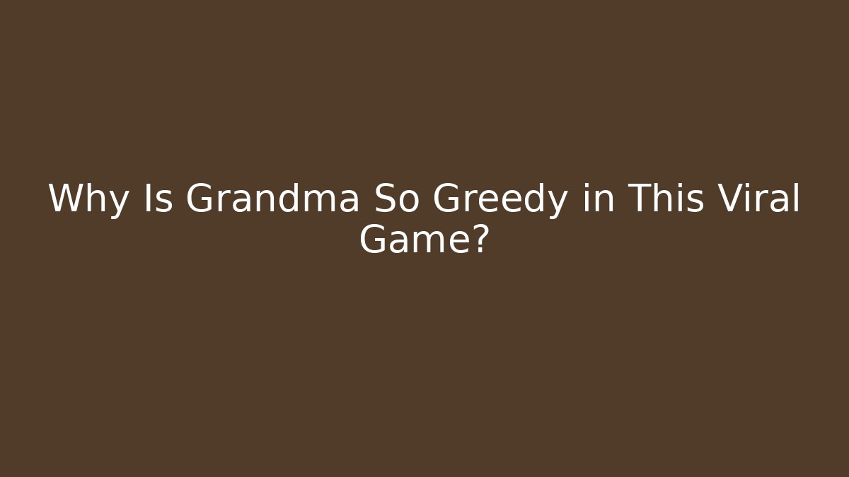 Why Is Grandma So Greedy in This Viral Game?