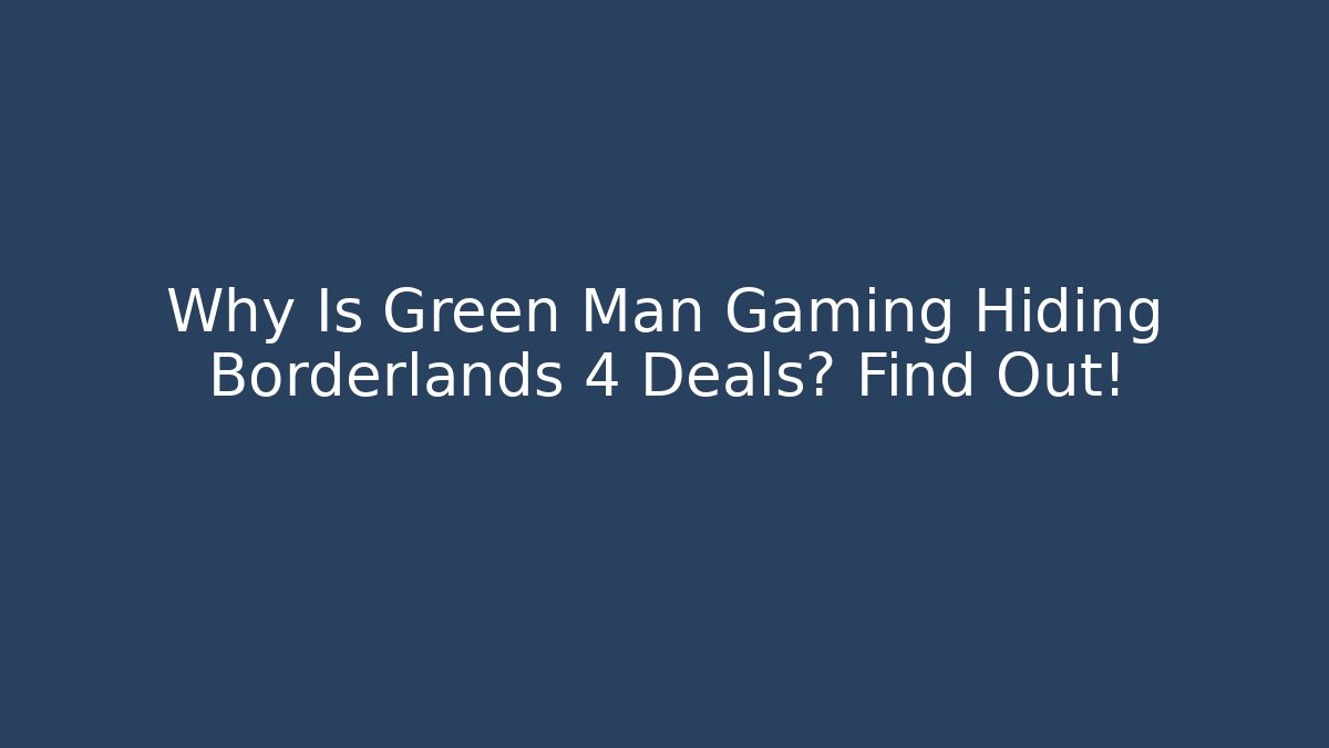 Why Is Green Man Gaming Hiding Borderlands 4 Deals? Find Out!