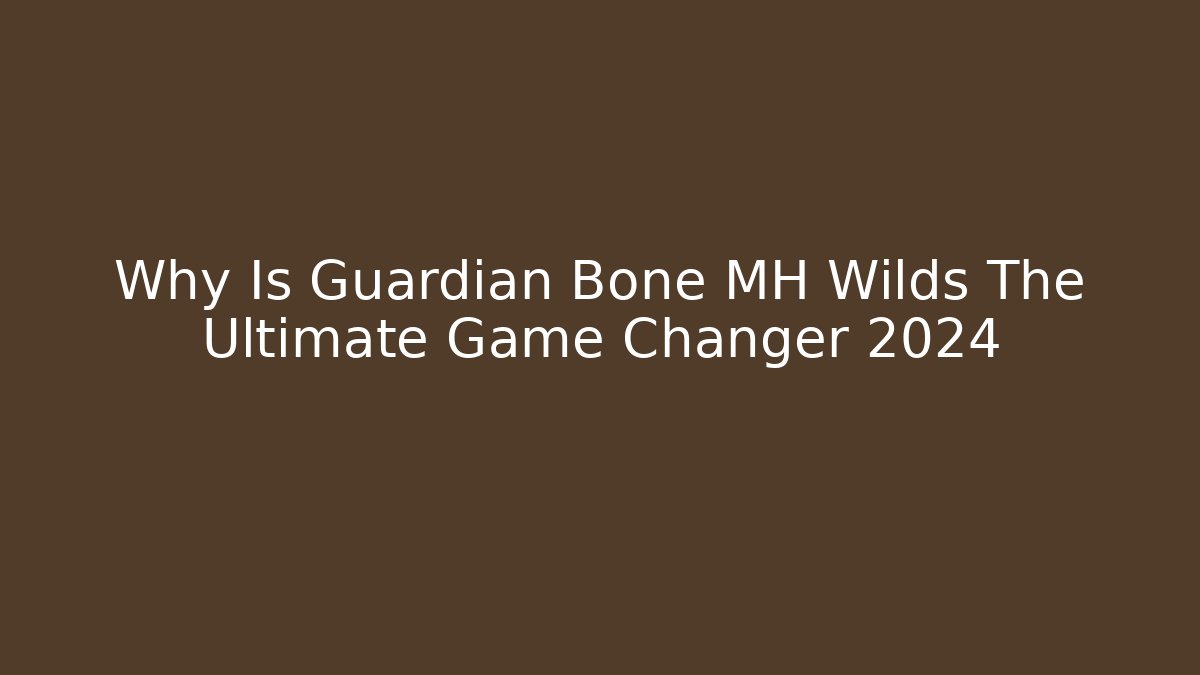 Why Is Guardian Bone MH Wilds The Ultimate Game Changer 2024 - Critter Realm