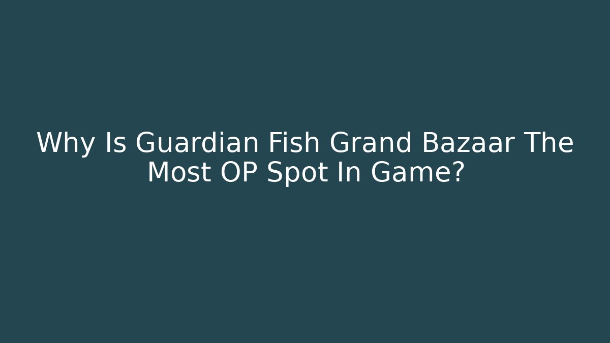 Why Is Guardian Fish Grand Bazaar The Most OP Spot In Game?