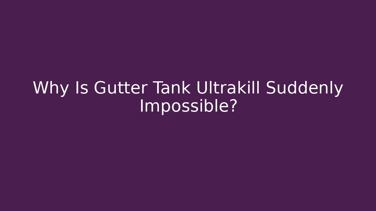 Why Is Gutter Tank Ultrakill Suddenly Impossible?