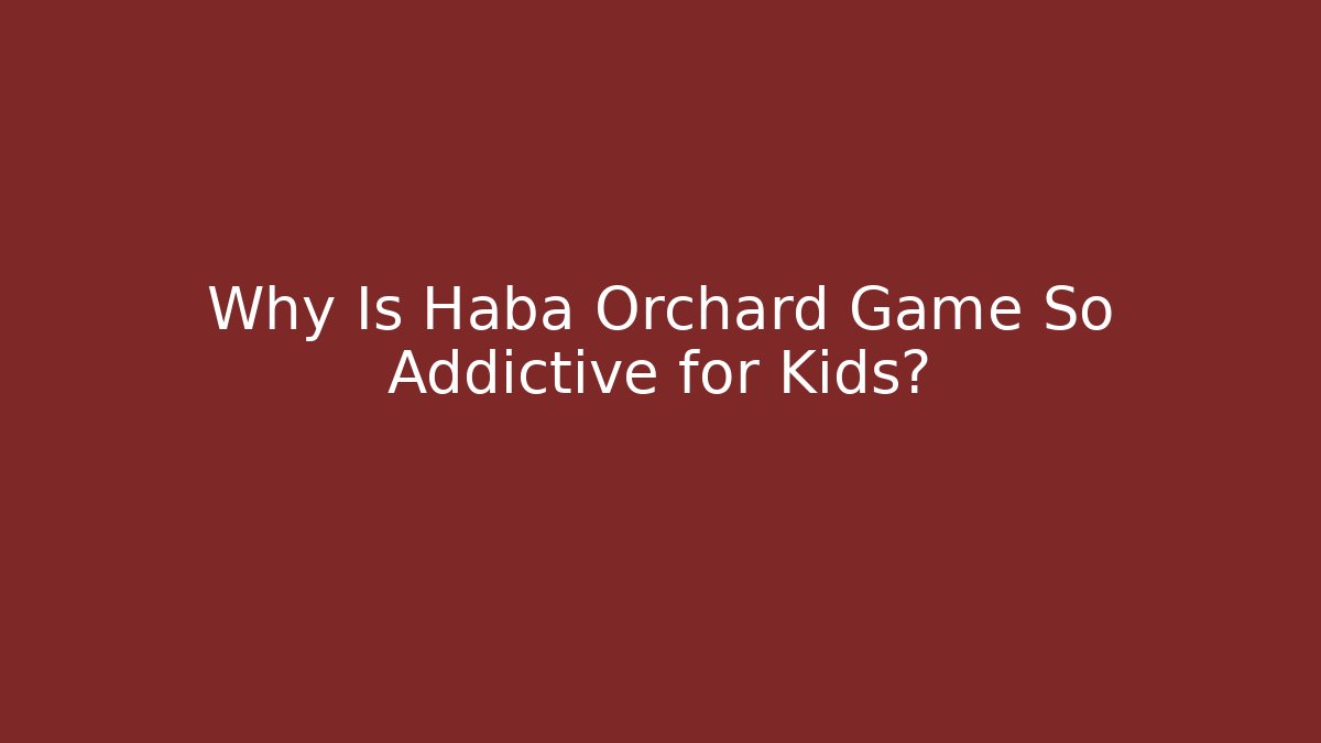 Why Is Haba Orchard Game So Addictive for Kids?