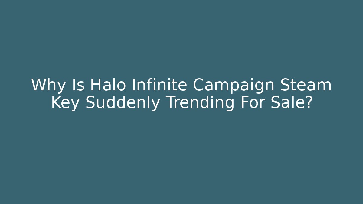 Why Is Halo Infinite Campaign Steam Key Suddenly Trending For Sale?