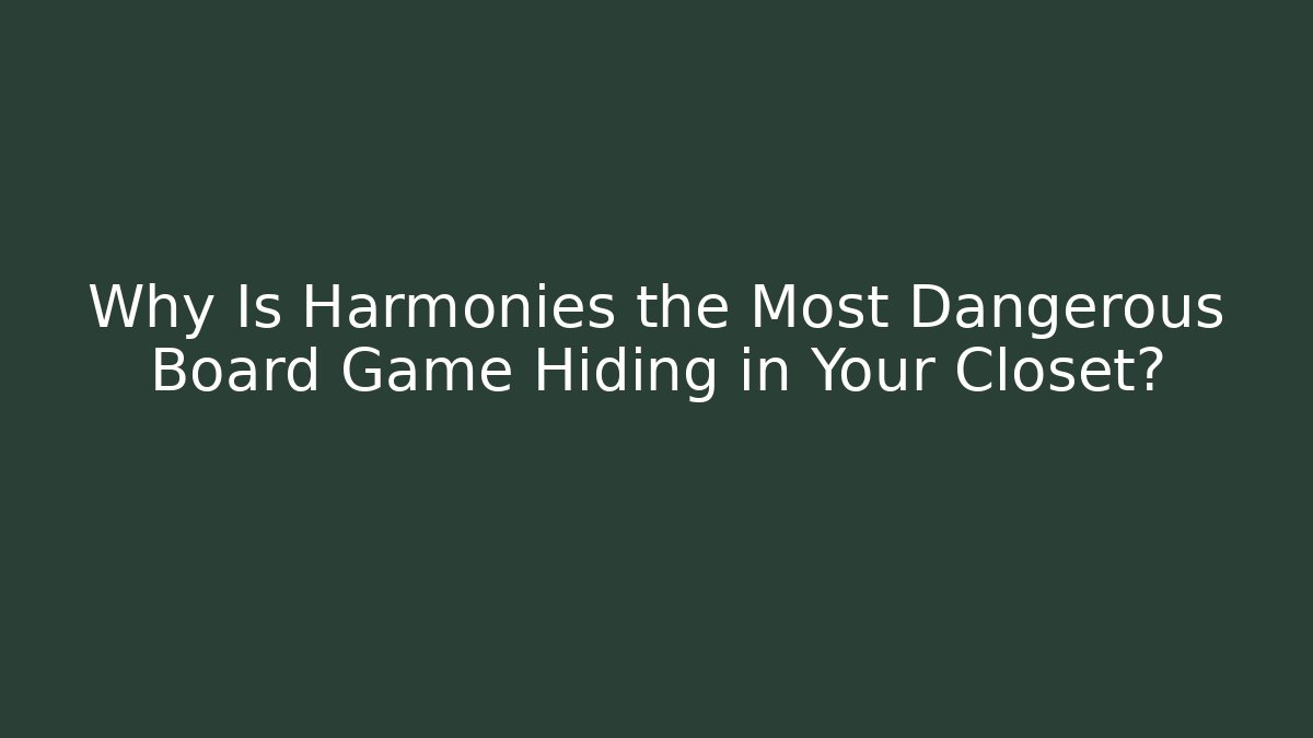 Why Is Harmonies the Most Dangerous Board Game Hiding in Your Closet?