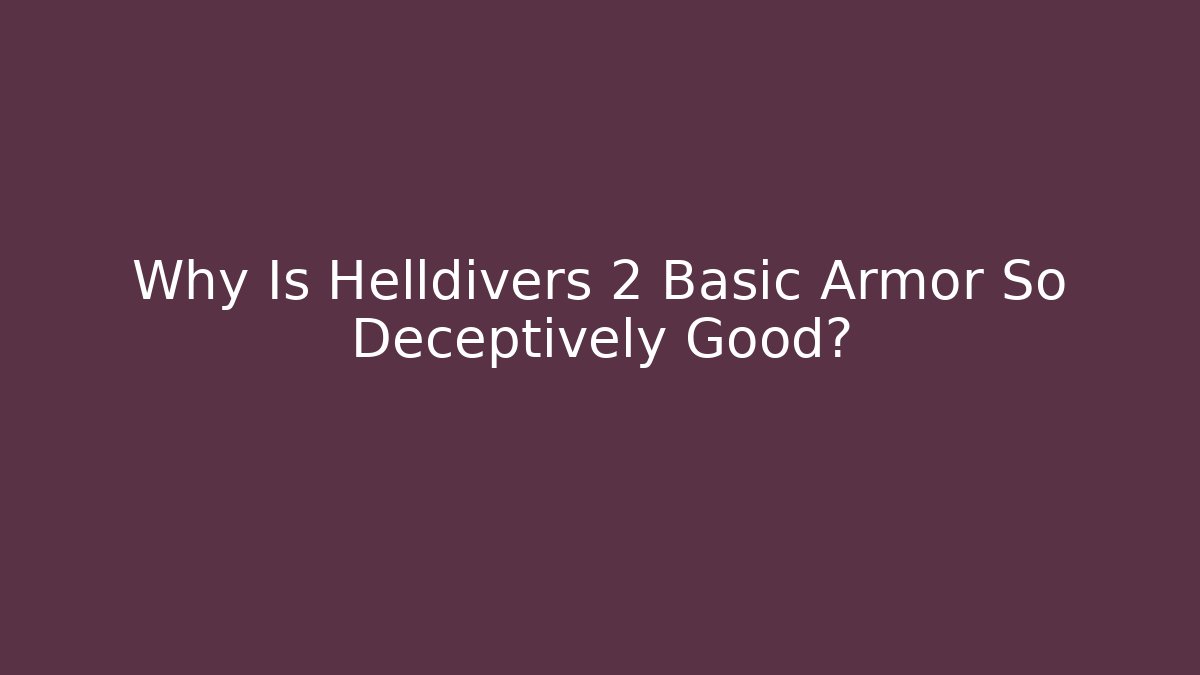 Why Is Helldivers 2 Basic Armor So Deceptively Good?