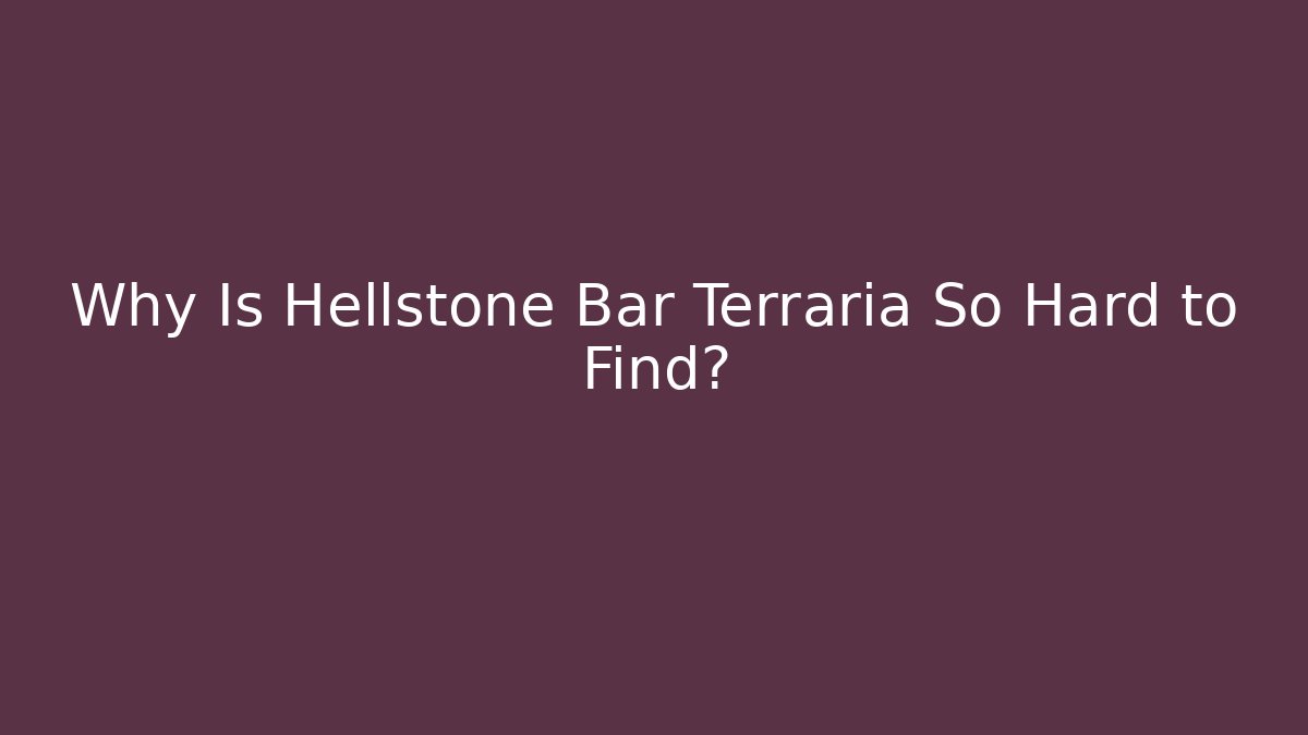 Why Is Hellstone Bar Terraria So Hard to Find?