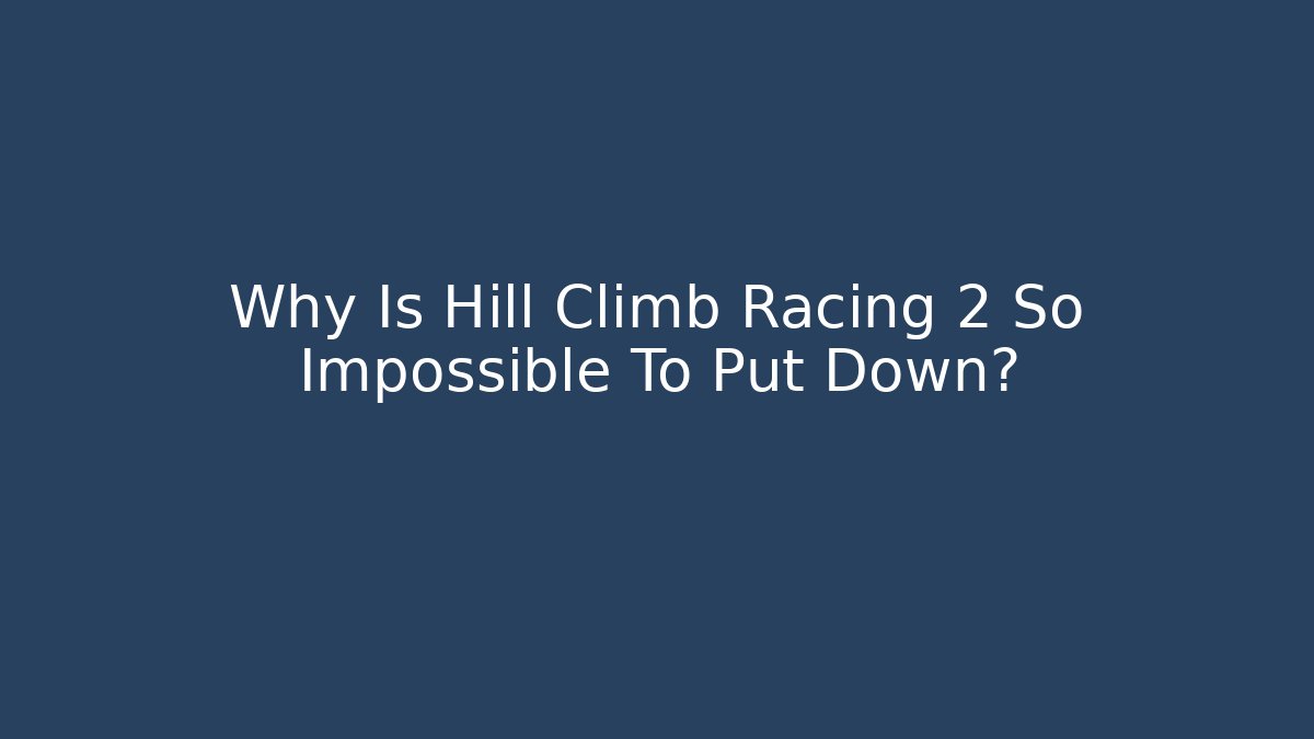 Why Is Hill Climb Racing 2 So Impossible To Put Down? - Critter Realm