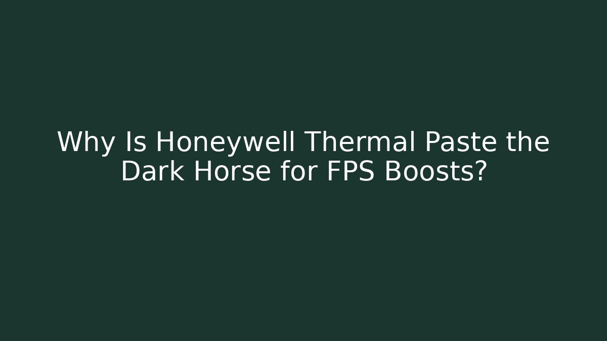 Why Is Honeywell Thermal Paste the Dark Horse for FPS Boosts? - Critter Realm