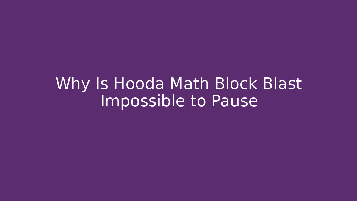 Why Is Hooda Math Block Blast Impossible to Pause - Critter Realm